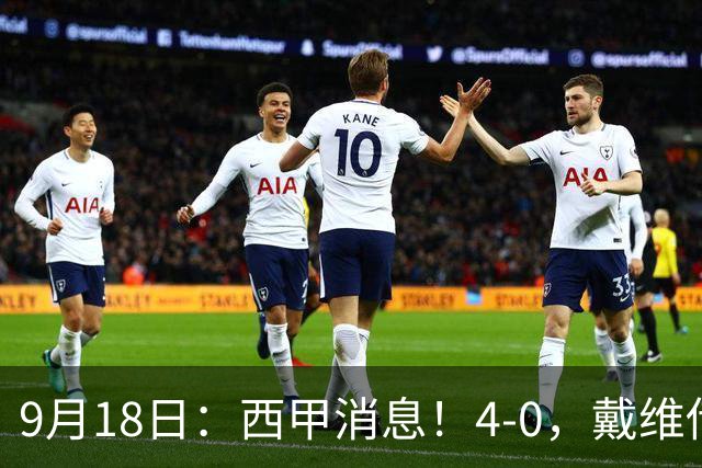9月18日：西甲消息！4-0，戴维传射，李刚仁建功，马竞大胜奥萨苏纳升至第3